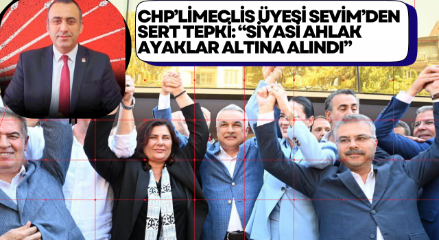 CHP’li Meclis Üyesi Serkan Sevim’den Sert Tepki: “Siyasi Ahlak Ayaklar Altına Alındı”