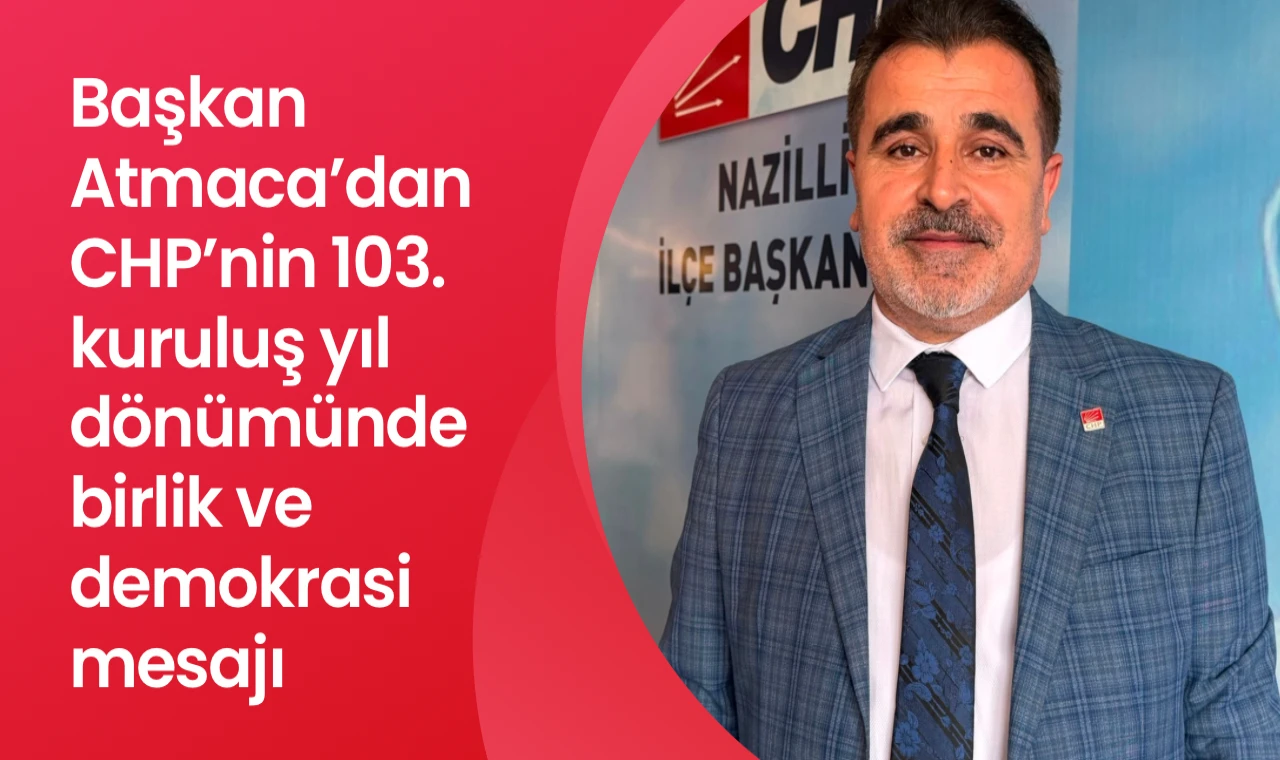 Başkan Atmaca’dan CHP’nin 103. kuruluş yıl dönümünde birlik ve demokrasi mesajı